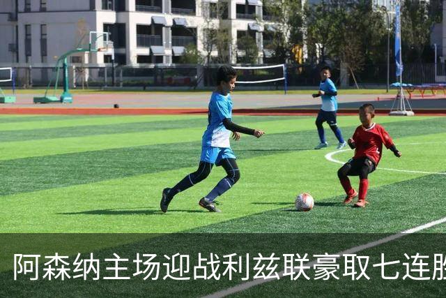阿森纳主场迎战利兹联豪取七连胜，上次失利成49场不败的起点